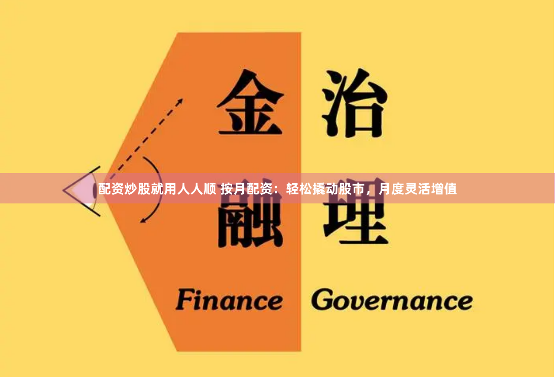 配资炒股就用人人顺 按月配资：轻松撬动股市，月度灵活增值