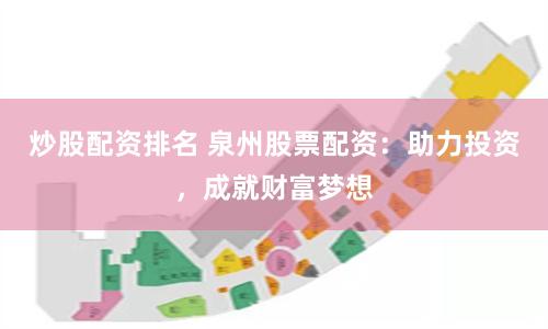 炒股配资排名 泉州股票配资：助力投资，成就财富梦想