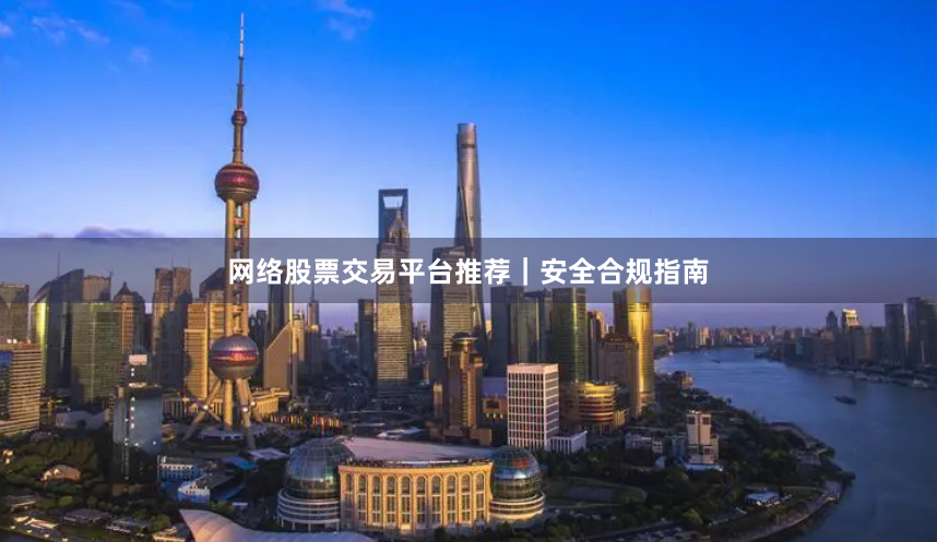 网络股票交易平台推荐｜安全合规指南
