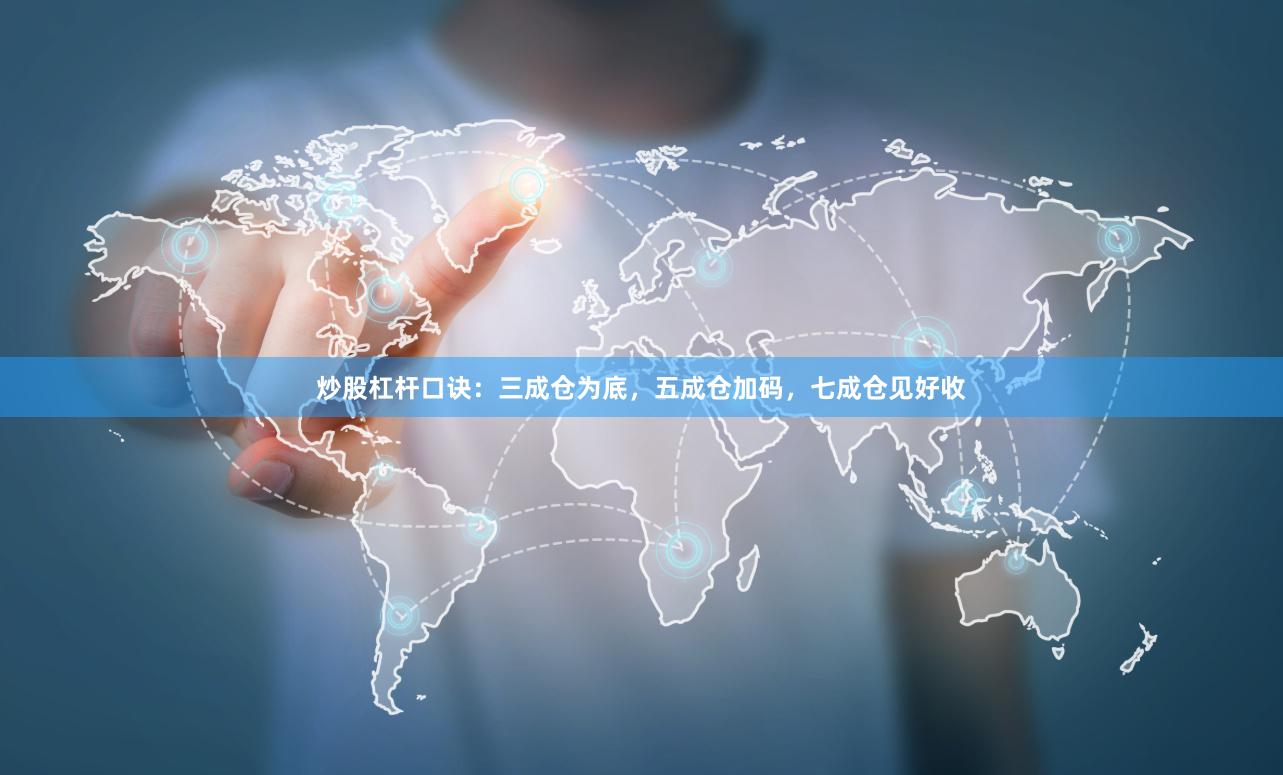 炒股杠杆口诀：三成仓为底，五成仓加码，七成仓见好收