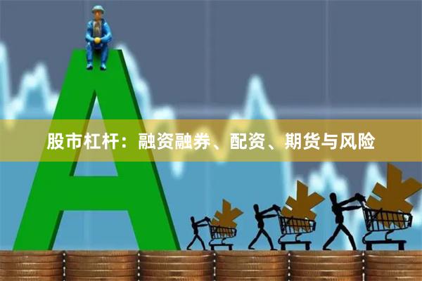 股市杠杆：融资融券、配资、期货与风险
