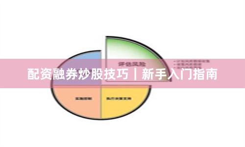 配资融券炒股技巧｜新手入门指南