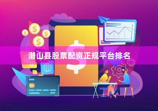 潜山县股票配资正规平台排名