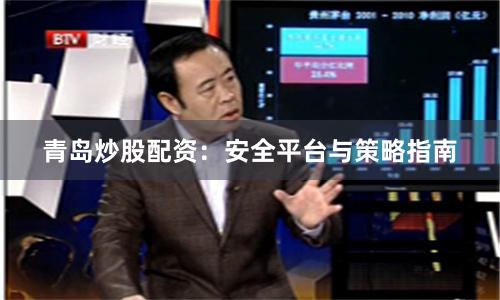 青岛炒股配资:安全平台与策略指南