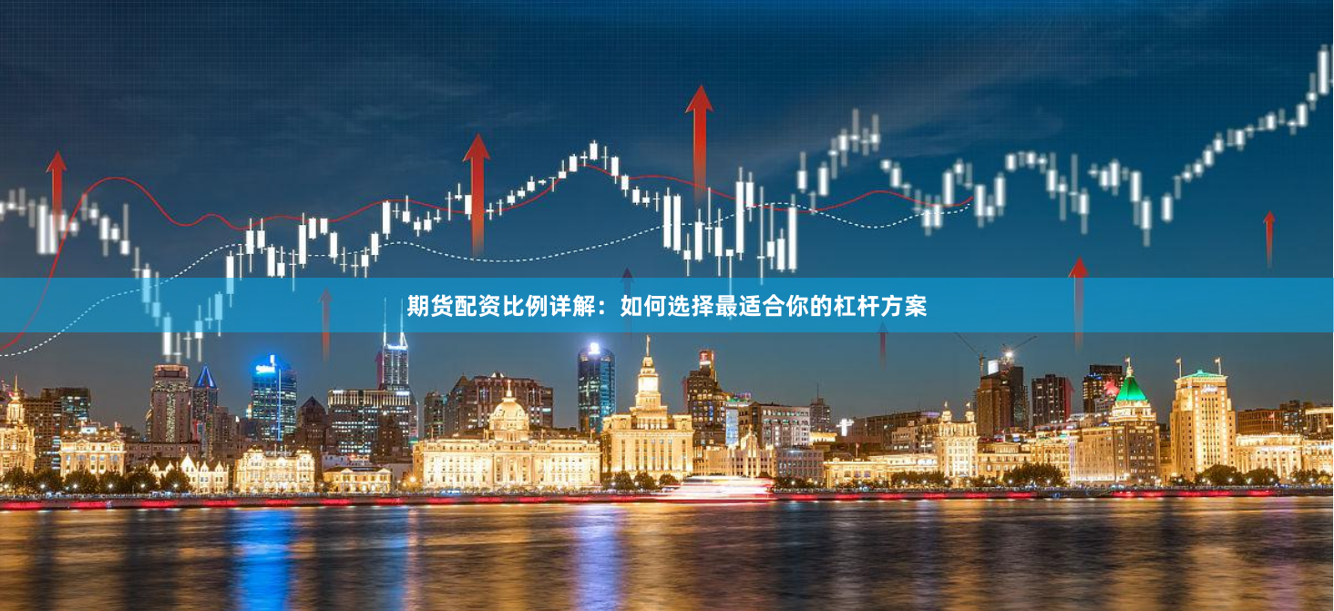 期货配资比例详解:如何选择最适合你的杠杆方案