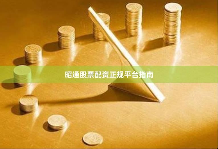 昭通股票配资正规平台指南
