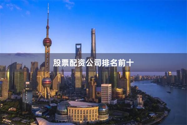 股票配资公司排名前十