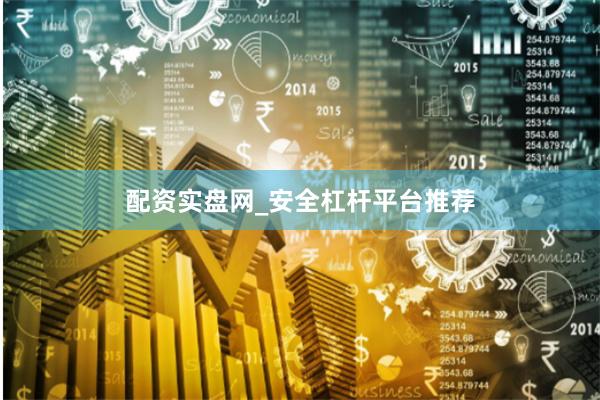 配资实盘网_安全杠杆平台推荐