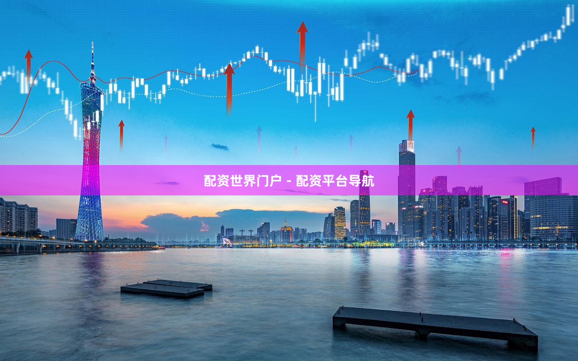 配资世界门户 - 配资平台导航