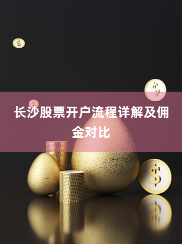 长沙股票开户流程详解及佣金对比